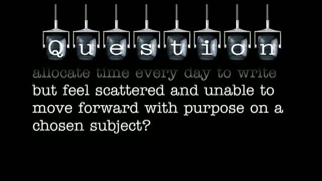 How do you get out of a sense of inertia and find the right subject for your script, when you allocate time every day to write but feel scattered and unable to move forward with purpose on a chosen subject? 