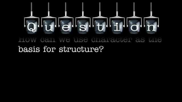 How can we use character as the basis for structure?
