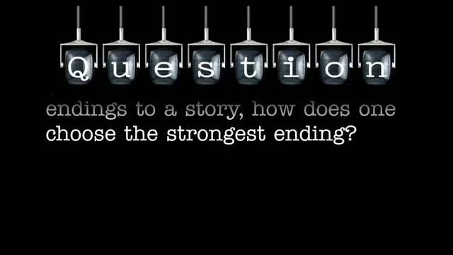 When one has multiple possible endings to a story, how does one choose the strongest ending?