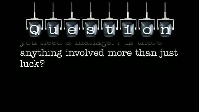 How do you find a manger? Do you need a manager? Is there anything involved more than just luck?