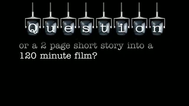 How do you put a 200 page novel or a 2 page short story into a 120 minute film?