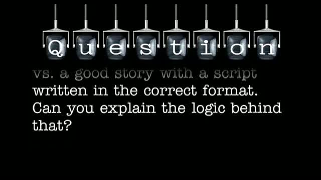 Lately I’ve noticed that a good idea with a badly written script is being bought by the industry vs. a good story with a script written in the correct format. Can you explain the logic behind that? 