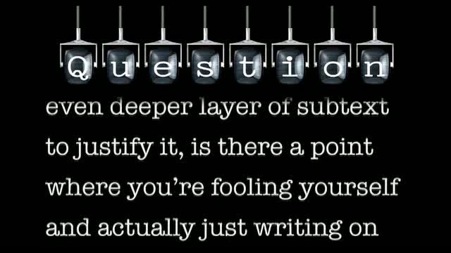 If you were to bring a subtext to the surface, but write in an even deeper layer of subtext to justify it, is there a point where you’re fooling yourself and actually just writing on the nose? 