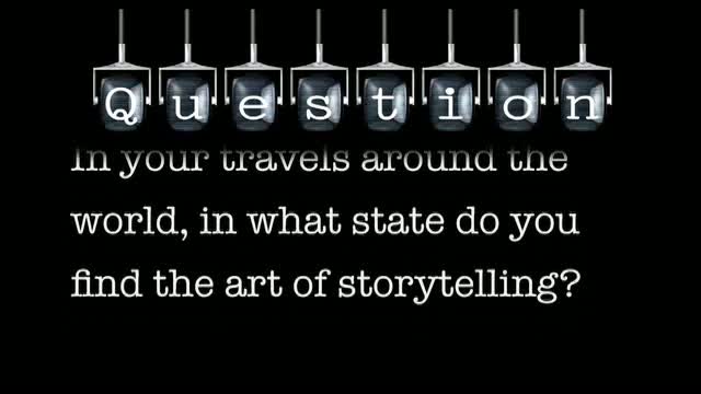 In your travels around the world, in what state do you find the art of storytelling?