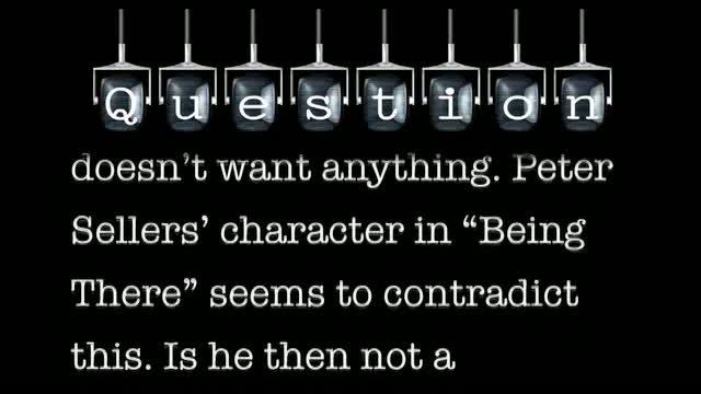 You say that a story cannot be told about a protagonist that doesn’t want anything. Peter Sellers’ character in “Being There” seems to contradict this. Is he then not a protagonist?