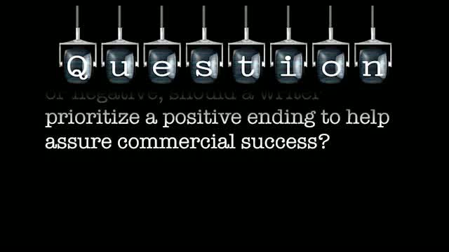 If an ending could be either positive or negative, should a writer prioritize a positive ending to help assure commercial success?
