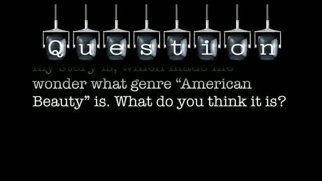 I’m trying to figure out what genre my story is, which made me wonder what genre “American Beauty” is. What do you think it is?