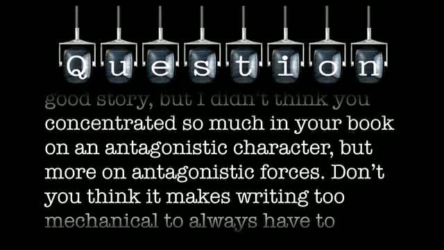 I am told that an antagonist character is always needed in a good story. Don’t you think it makes writing too mechanical to always have to include an antagonistic character rather than the antagonistic forces you refer to?